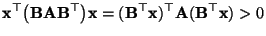 $\displaystyle {\mathbf{x}}^\top\bigl({\mathbf{B}}{\mathbf{A}}{\mathbf{B}}^\top\...
...athbf{B}}^\top{\mathbf{x}})^\top{\mathbf{A}}({\mathbf{B}}^\top{\mathbf{x}})>0
$