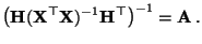 $\displaystyle \bigl({\mathbf{H}}({\mathbf{X}}^\top{\mathbf{X}})^{-1}{\mathbf{H}}^\top\bigr)^{-1}={\mathbf{A}}\,.$