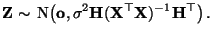 $\displaystyle {\mathbf{Z}}\sim\,{\rm N}\bigl({\mathbf{o}},\sigma^2{\mathbf{H}}({\mathbf{X}}^\top{\mathbf{X}})^{-1}{\mathbf{H}}^\top\bigr)\,.
$