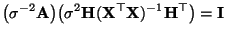 $\displaystyle \bigl(\sigma^{-2}{\mathbf{A}}\bigr)\bigl(\sigma^2{\mathbf{H}}({\mathbf{X}}^\top{\mathbf{X}})^{-1}
{\mathbf{H}}^\top\bigr)={\mathbf{I}}
$