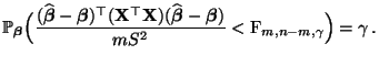 $\displaystyle \mathbb{P}_{\boldsymbol{\beta}}\Bigl(\frac{(\widehat{\boldsymbol{...
...{\beta}}-{\boldsymbol{\beta}})}{mS^2}< {\rm F}_{m,n-m,\gamma}\Bigr)=\gamma\,.
$