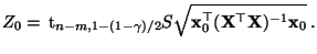 $\displaystyle Z_0= \,{\rm t}_{n-m,1-(1-\gamma)/2}
S\sqrt{{\mathbf{x}}_0^\top({\mathbf{X}}^\top{\mathbf{X}})^{-1}{\mathbf{x}}_0}\,.
$