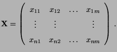 $\displaystyle {\mathbf{X}}=\left(\begin{array}{cccc} x_{11} & x_{12} & \ldots &...
... & \vdots & & \vdots\\  x_{n1} & x_{n2} & \ldots & x_{nm} \end{array}\right)\,.$