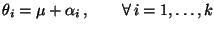 $\displaystyle \theta_i=\mu+\alpha_i\,,\qquad\forall\, i=1,\ldots,k$