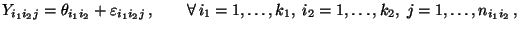 $\displaystyle Y_{i_1i_2j}=\theta_{i_1i_2}+\varepsilon _{i_1i_2j}\,,\qquad \forall\,i_1=1,\ldots,k_1,\;i_2=1,\ldots,k_2,\; j=1,\ldots,n_{i_1i_2}\,,$