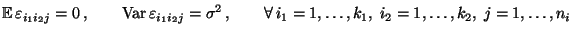 $\displaystyle {\mathbb{E}\,}\varepsilon _{i_1i_2j}=0\,,\qquad{\rm Var\,}\vareps...
...igma^2 \,,\qquad \forall\,i_1=1,\ldots,k_1,\;i_2=1,\ldots,k_2,\; j=1,\ldots,n_i$