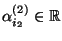 $ \alpha^{(2)}_{i_2}\in\mathbb{R}$