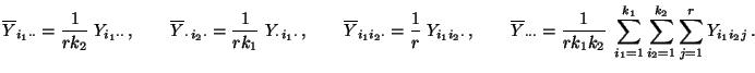 $\displaystyle \overline Y_{i_1\cdot\cdot}=\frac{1}{rk_2}\; Y_{i_1\cdot\cdot}\,,...
...imits_{i_1=1}^{k_1} \sum\limits_{i_2=1}^{k_2}\sum\limits_{j=1}^r Y_{i_1i_2j}\,.$