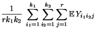 $\displaystyle \frac{1}{rk_1k_2}\;\sum\limits_{i_1=1}^{k_1}
\sum\limits_{i_2=1}^{k_2}\sum\limits_{j=1}^r
{\mathbb{E}\,}Y_{i_1i_2j}$