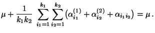 $\displaystyle \mu +
\frac{1}{k_1k_2}\;\sum\limits_{i_1=1}^{k_1}\sum\limits_{i_2=1}^{k_2}\bigl(
\alpha^{(1)}_{i_1}+\alpha^{(2)}_{i_2}+\alpha_{i_1i_2}\bigr)=\mu\,.$