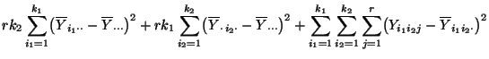 $\displaystyle rk_2 \sum\limits_{i_1=1}^{k_1}
\bigl(\overline Y_{i_1\cdot\cdot}-...
...1}^{k_2}\sum\limits_{j=1}^r
\bigl(Y_{i_1i_2j}-\overline Y_{i_1i_2\cdot}\bigr)^2$