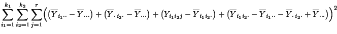 $\displaystyle \sum\limits_{i_1=1}^{k_1}\sum\limits_{i_2=1}^{k_2}\sum\limits_{j=...
...ot}-\overline
Y_{\cdot\, i_2\cdot}+\overline Y_{\cdot\cdot\cdot}\bigr) \Bigr)^2$