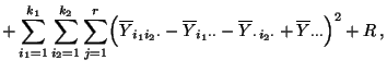 $\displaystyle +
\sum\limits_{i_1=1}^{k_1}\sum\limits_{i_2=1}^{k_2}\sum\limits_{...
...dot}-\overline Y_{\cdot\, i_2\cdot}+\overline
Y_{\cdot\cdot\cdot}\Bigr)^2 +R\,,$