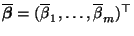 $ \overline{\boldsymbol{\beta}}=(\overline\beta_1,\ldots,\overline\beta_m)^\top$