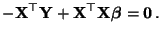 $\displaystyle -{\mathbf{X}}^\top{\mathbf{Y}}+{\mathbf{X}}^\top{\mathbf{X}}{\boldsymbol{\beta}}= {\bf0}\,.
$