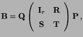 $\displaystyle {\mathbf{B}}={\mathbf{Q}}\left(\begin{array}{cc} {\mathbf{I}}_r & {\mathbf{R}}\\  {\mathbf{S}}& {\mathbf{T}}\end{array}\right){\mathbf{P}}\,,$