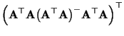 $\displaystyle \Bigl({\mathbf{A}}^\top{\mathbf{A}}
\bigl({\mathbf{A}}^\top{\mathbf{A}}\bigr)^-{\mathbf{A}}^\top{\mathbf{A}}\Bigr)^\top$