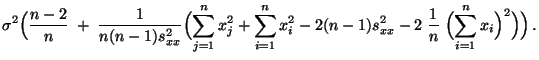 $\displaystyle \sigma^2
\Bigl(\frac{n-2}{n}\;+\;\frac{1}{n(n-1)s^2_{xx}}\Bigl(
\...
...1)s^2_{xx}-2\;\frac{1}{n}\;\Bigl(\sum\limits_{i=1}^n
x_i\Bigr)^2\Bigr)\Bigr)\,.$