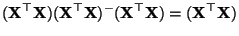 $\displaystyle ({\mathbf{X}}^\top{\mathbf{X}})({\mathbf{X}}^\top{\mathbf{X}})^-({\mathbf{X}}^\top{\mathbf{X}})=({\mathbf{X}}^\top{\mathbf{X}})$