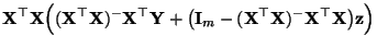 $\displaystyle {\mathbf{X}}^\top{\mathbf{X}}\Bigl(({\mathbf{X}}^\top{\mathbf{X}}...
...f{X}}^\top{\mathbf{X}})^-
{\mathbf{X}}^\top{\mathbf{X}}\bigr){\mathbf{z}}\Bigr)$