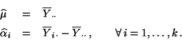 \begin{displaymath}\begin{array}{ll} \widehat\mu & = \;\;\;\overline Y_{\cdot\cd...
...ne Y_{\cdot\cdot}\,,\qquad\forall\, i=1,\ldots,k\,. \end{array}\end{displaymath}