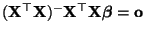 $ ({\mathbf{X}}^\top{\mathbf{X}})^-{\mathbf{X}}^\top{\mathbf{X}}{\boldsymbol{\beta}}={\mathbf{o}}$