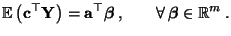 $\displaystyle {\mathbb{E}\,}\bigl({\mathbf{c}}^\top{\mathbf{Y}}\bigr)={\mathbf{...
...top{\boldsymbol{\beta}}\,,\qquad\forall\,{\boldsymbol{\beta}}\in\mathbb{R}^m\,.$