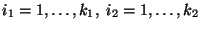 $ i_1=1,\ldots,k_1,\; i_2=1,\ldots,k_2$