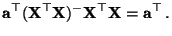 $\displaystyle {\mathbf{a}}^\top({\mathbf{X}}^\top{\mathbf{X}})^-{\mathbf{X}}^\top{\mathbf{X}}={\mathbf{a}}^\top\,.$