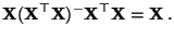 $\displaystyle {\mathbf{X}}({\mathbf{X}}^\top{\mathbf{X}})^-{\mathbf{X}}^\top{\mathbf{X}}={\mathbf{X}}\,.$