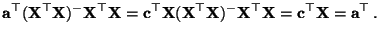 $\displaystyle {\mathbf{a}}^\top({\mathbf{X}}^\top{\mathbf{X}})^-{\mathbf{X}}^\t...
...thbf{X}}^\top{\mathbf{X}}
={\mathbf{c}}^\top{\mathbf{X}}={\mathbf{a}}^\top\,.
$