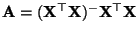 $ {\mathbf{A}}=({\mathbf{X}}^\top{\mathbf{X}})^-{\mathbf{X}}^\top{\mathbf{X}}$