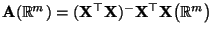 $ {\mathbf{A}}(\mathbb{R}^m)=({\mathbf{X}}^\top{\mathbf{X}})^-{\mathbf{X}}^\top{\mathbf{X}}\bigl(\mathbb{R}^m\bigr)$