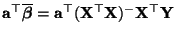 $ {\mathbf{a}}^\top\overline{\boldsymbol{\beta}}={\mathbf{a}}^\top({\mathbf{X}}^\top{\mathbf{X}})^-{\mathbf{X}}^\top{\mathbf{Y}}$