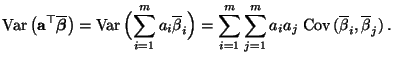 $\displaystyle {\rm Var\,}\bigl({\mathbf{a}}^\top\overline{\boldsymbol{\beta}}\b...
...m\limits_{j=1}^m
a_i a_j \;{\rm Cov\,}(\overline\beta_i,\overline\beta_j)\,.
$