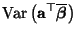 $\displaystyle {\rm Var\,}\bigl({\mathbf{a}}^\top\overline{\boldsymbol{\beta}}\bigr)$