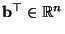 $ {\mathbf{b}}^\top\in\mathbb{R}^n$