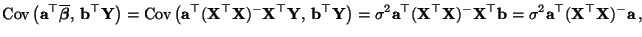 $\displaystyle {\rm Cov\,}\bigl({\mathbf{a}}^\top\overline{\boldsymbol{\beta}},\...
...}}
=\sigma^2{\mathbf{a}}^\top({\mathbf{X}}^\top{\mathbf{X}})^-{\mathbf{a}}\,,
$