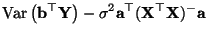 $\displaystyle {\rm Var\,}\bigl(
{\mathbf{b}}^\top{\mathbf{Y}}\bigr)-\sigma^2{\mathbf{a}}^\top({\mathbf{X}}^\top{\mathbf{X}})^-{\mathbf{a}}$