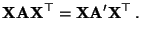 $\displaystyle {\mathbf{X}}{\mathbf{A}}{\mathbf{X}}^\top={\mathbf{X}}{\mathbf{A}}^\prime{\mathbf{X}}^\top\,.$