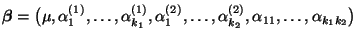 $ {\boldsymbol{\beta}}=\bigl(\mu,\alpha^{(1)}_1,\ldots,
\alpha^{(1)}_{k_1},\alpha^{(2)}_1,\ldots,
\alpha^{(2)}_{k_2},\alpha_{11},\ldots,\alpha_{k_1k_2}\bigr)$