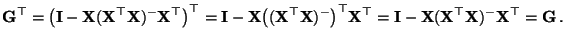 $\displaystyle {\mathbf{G}}^\top
=\bigl({\mathbf{I}}-{\mathbf{X}}({\mathbf{X}}^...
...\mathbf{X}}({\mathbf{X}}^\top{\mathbf{X}})^-{\mathbf{X}}^\top={\mathbf{G}}\,.
$