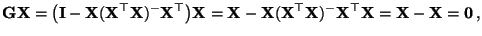 $\displaystyle {\mathbf{G}}{\mathbf{X}}=\bigl({\mathbf{I}}-{\mathbf{X}}({\mathbf...
...athbf{X}})^-{\mathbf{X}}^\top{\mathbf{X}}={\mathbf{X}}-{\mathbf{X}}={\bf0}\,,
$