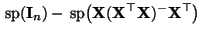 $\displaystyle {\,{\rm sp}}({\mathbf{I}}_n)-{\,{\rm sp}}\bigl({\mathbf{X}}({\mathbf{X}}^\top{\mathbf{X}})^-{\mathbf{X}}^\top\bigr)$