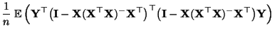 $\displaystyle \frac{1}{n}\;{\mathbb{E}\,}\Bigl({\mathbf{Y}}^\top
\bigl({\mathbf...
...{X}}({\mathbf{X}}^\top{\mathbf{X}})^-{\mathbf{X}}^\top\bigr) {\mathbf{Y}}\Bigr)$
