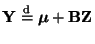 $ {\mathbf{Y}}\stackrel{{\rm d}}{=}{\boldsymbol{\mu}}+{\mathbf{B}}{\mathbf{Z}}$