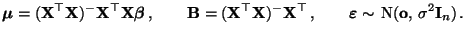 $\displaystyle {\boldsymbol{\mu}}=({\mathbf{X}}^\top{\mathbf{X}})^-{\mathbf{X}}^...
...dsymbol{\varepsilon }}\sim\,{\rm N}({\mathbf{o}},\,\sigma^2{\mathbf{I}}_n)\,.
$