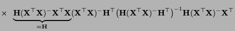 $\displaystyle \times\;\; \underbrace{{\mathbf{H}}({\mathbf{X}}^\top{\mathbf{X}}...
...^\top\bigr)^{-1}
{\mathbf{H}}({\mathbf{X}}^\top{\mathbf{X}})^-{\mathbf{X}}^\top$