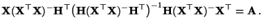 $\displaystyle {\mathbf{X}}({\mathbf{X}}^\top{\mathbf{X}})^-{\mathbf{H}}^\top
\b...
...
{\mathbf{H}}({\mathbf{X}}^\top{\mathbf{X}})^-{\mathbf{X}}^\top={\mathbf{A}}\,.$