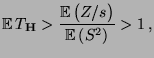 $\displaystyle {\mathbb{E}\,}T_{\mathbf{H}}>\frac{{\mathbb{E}\,}\bigl(Z/s\bigr)}{ {\mathbb{E}\,}(S^2)}> 1\,,
$